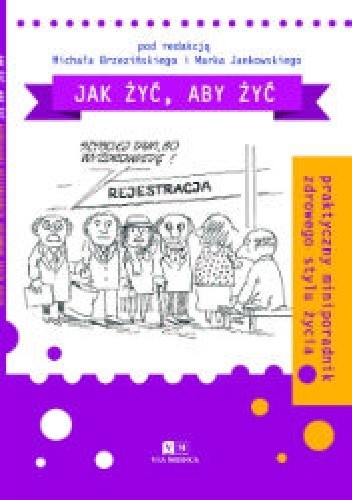 Jak żyć, aby żyć. Praktyczny miniporadnik zdrowego stylu życia - Marek Jankowski