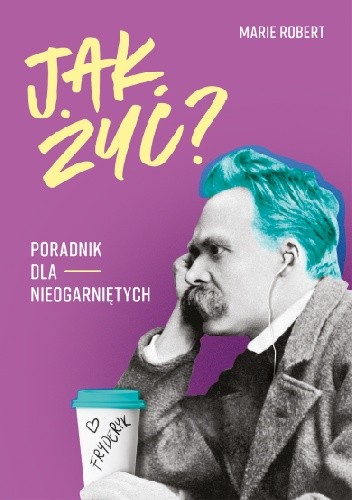 Jak żyć? Poradnik dla nieogarniętych - Marie Robert