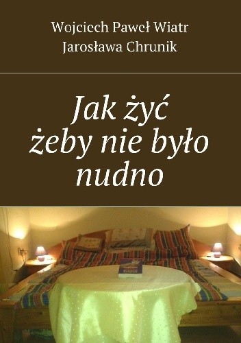 Jak żyć żeby nie było nudno - Wojciech Paweł Wiatr