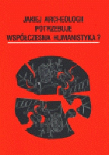 Jakiej archeologii potrzebuje współczesna humanistyka? - Jerzy Topolski