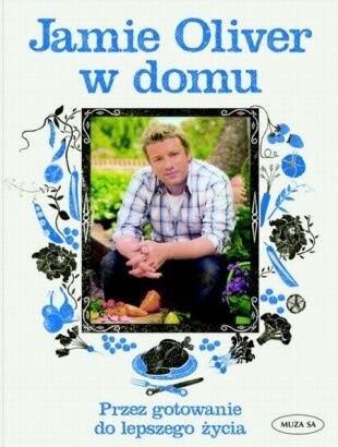 Jamie Oliver w domu: przez gotowanie do lepszego życia - Jamie Oliver