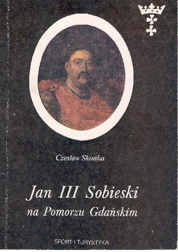 Jan III Sobieski na Pomorzu Gdańskim - Czesław Skonka