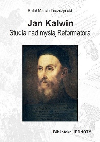 Jan Kalwin. Studia nad myślą Reformatora - Rafał Marcin Leszczyński