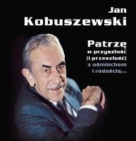 Jan Kobuszewski. Patrzę w przyszłość (i przeszłość) z uśmiechem i radością... - Jan Kobuszewski