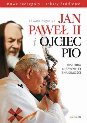 Jan Paweł II i Ojciec Pio Historia niezwykłej znajomości - Augustyn Edward