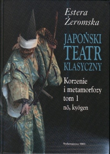 Japoński teatr klasyczny. Korzenie i metamorfozy tom 1, nō, kyōgen - Estera Żeromska