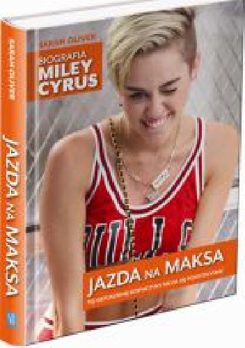 Jazda na maksa. Biografia Miley Cyrus. - Sarah Oliver
