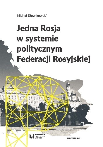 Jedna Rosja w systemie politycznym Federacji Rosyjskiej - Michał Słowikowski