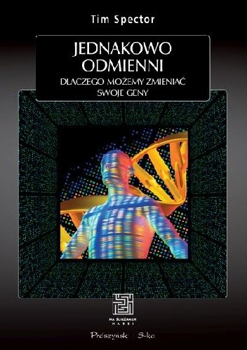 Jednakowo odmienni. Dlaczego możemy zmieniać swoje geny - Tim Spector