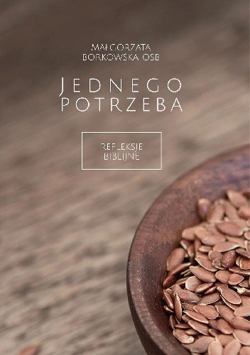 Jednego potrzeba. Refleksje biblijne - Małgorzata Borkowska OSB