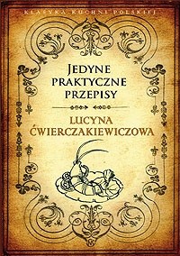 Jedyne praktyczne przepisy - Lucyna Ćwierczakiewiczowa
