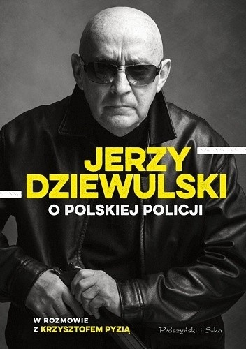 Jerzy Dziewulski o polskiej policji - Krzysztof Pyzia