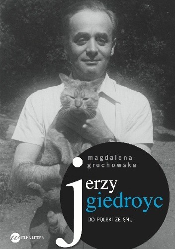 Jerzy Giedroyc. Do Polski ze snu - Magdalena Grochowska