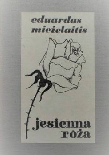 Jesienna róża : wybór utworów / Eduardas Mieżelaitis - Eduardas Mieżelaitis