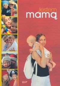 Jestem mamą. Zbiór prawdziwych historii o macierzyństwie - praca zbiorowa