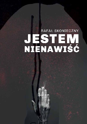 Jestem nienawiść - Rafał Skonieczny