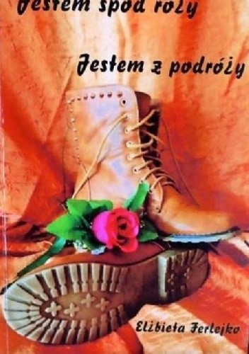 Jestem spod róży - Jestem z podróży - Elżbieta Ferlejko