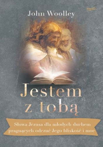 Jestem z tobą. Słowa Jezusa dla młodych duchem pragnących odczuć Jego bliskość i moc - John Woolley