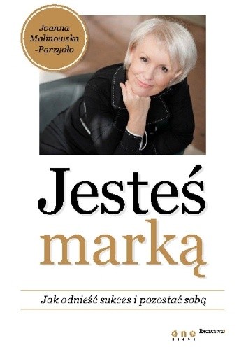 Jesteś marką. Jak odnieść sukces i pozostać sobą. - Joanna Malinowska-Parzydło
