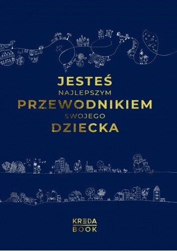 Jesteś najlepszym przewodnikiem swojego dziecka. Kreda Book. - Opracowanie Zbiorowe