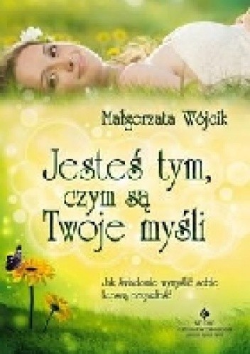 Jesteś tym, czym są Twoje myśli - Małgorzata Wójcik