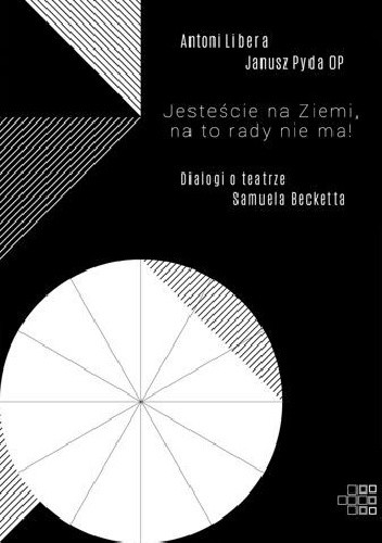 Jesteście na Ziemi, na to rady nie ma! Dialogi o teatrze Samuela Becketta - Antoni Libera