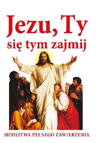 Jezu, Ty się tym zajmij. Modlitwa pełnego zawierzenia - Joanna Piątek