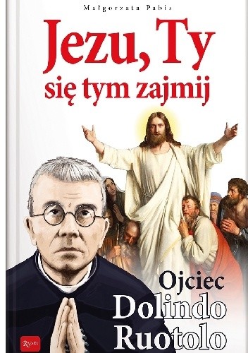 Jezu, Ty się tym zajmij, Ojciec Dolindo Ruotolo - album - Małgorzata Pabis