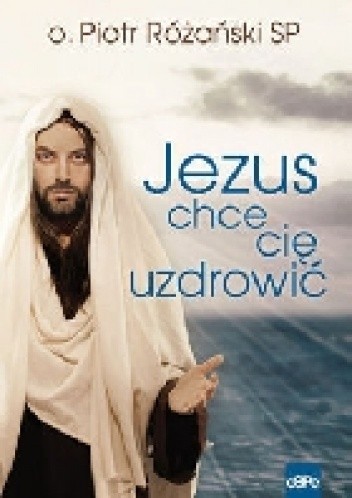 Jezus chce Cię uzdrowić - o. Piotr Różański SP