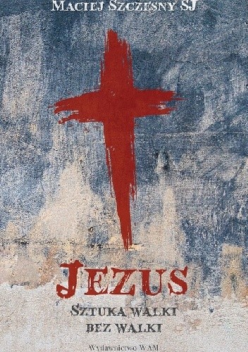 Jezus. Sztuka walki bez walki - Maciej Szczęsny