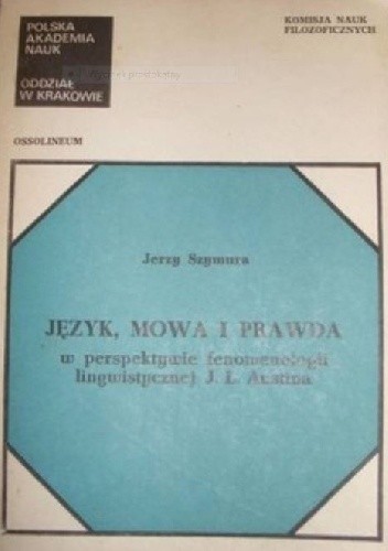 Język, mowa i prawda w perspektywie fenomenologii lingwistycznej J.L. Austina - Jerzy Szymura