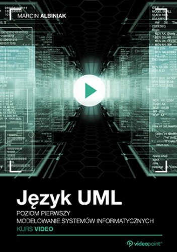Język UML. Kurs video. Poziom pierwszy. Modelowanie systemów informatycznych - Albiniak Marcin