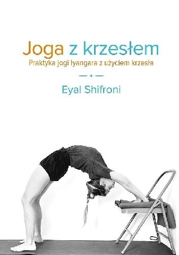 Joga z krzesłem. Praktyka jogi Iyangara z użyciem krzesła - Eyal Shifroni