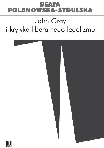 John Gray i krytyka liberalnego legalizmu - Beata Polanowska-Sygulska