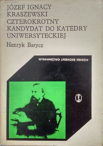 Józef Ignacy Kraszewski czterokrotny kandydat do katedry uniwersyteckiej - Henryk Barycz