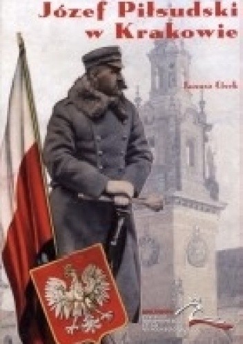 Józef Piłsudski w Krakowie - Janusz Cisek