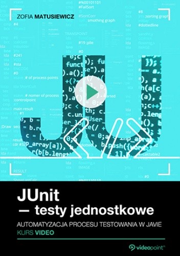 JUnit - testy jednostkowe. Kurs video. Automatyzacja procesu testowania w Javie - Matusiewicz Zofia