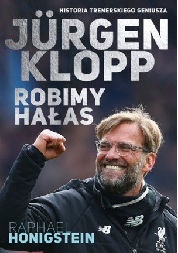 Jürgen Klopp. Robimy hałas - Raphael Honigstein