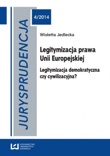 Jurysprudencja 4. Legitymizacja prawa Unii Europejskiej. Legitymizacja demokratyczna czy cywilizacyjna? - Jedlecka Wioletta