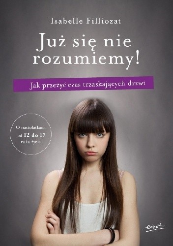 Już się nie rozumiemy! Jak przeżyć czas trzaskających drzwi - Isabelle Filliozat