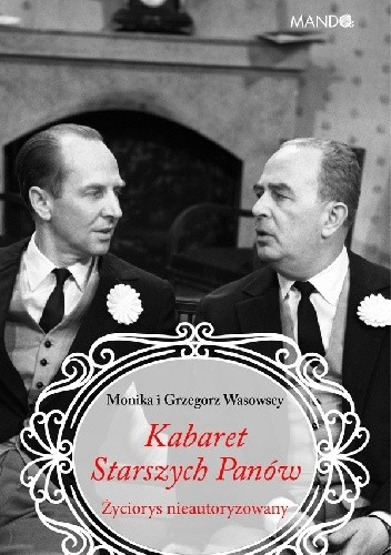 Kabaret Starszych Panów. Życiorys nieautoryzowany - Monika Wasowska