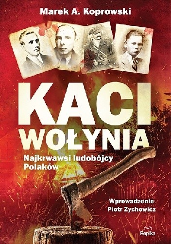 Kaci Wołynia. Najkrwawsi ludobójcy Polaków - Marek A. Koprowski