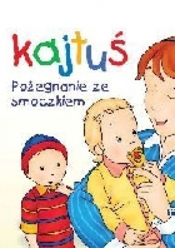 Kajtuś. Pożegnanie ze smoczkiem - praca zbiorowa