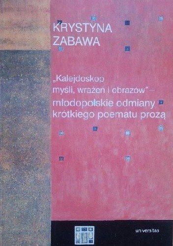 Kalejdoskop myśli, wrażeń i obrazów - młodopolskie odmiany krótkiego poematu prozą - Krystyna Zabawa