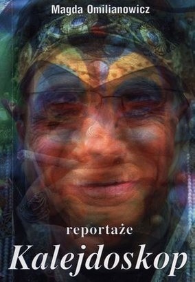 Kalejdoskop. Reportaże - Magda Omilianowicz