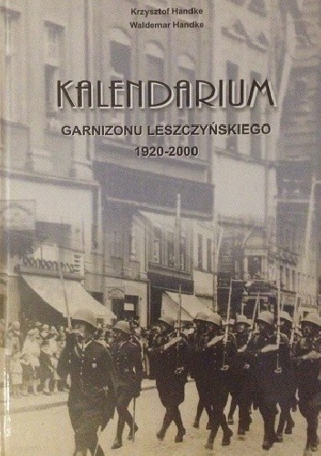 Kalendarium Garnizonu Leszczyńskiego 1920-2000 - Krzysztof Handke