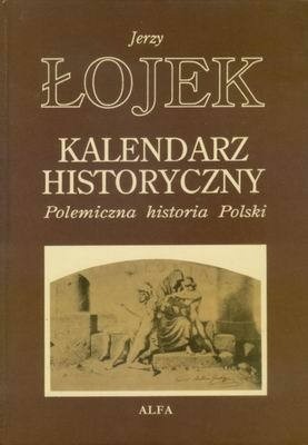 Kalendarz Historyczny. Polemiczna historia Polski - Jerzy Łojek