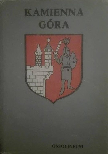 Kamienna góra. Monografia geograficzno-historyczna miasta i okolic - Stanisław Michalkiewicz (historyk)