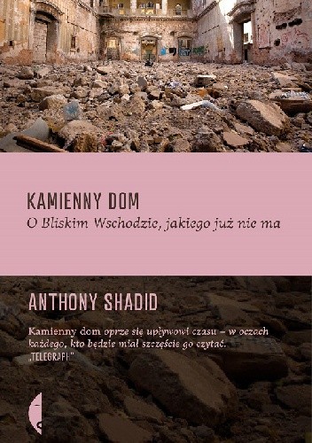 Kamienny dom. O Bliskim Wschodzie, jakiego już nie ma - Anthony Shadid