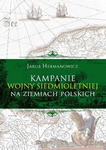 Kampanie wojny siedmioletniej na ziemiach polskich - Jakub Hermanowicz